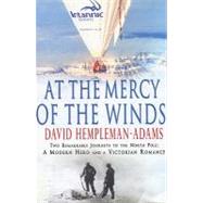 At the Mercy of the Winds Two Remarkable Journeys to the North Pole: A Modern Hero and a Victorian Romance