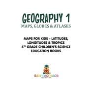 Geography 1 - Maps, Globes & Atlases | Maps for Kids - Latitudes, Longitudes & Tropics | 4th Grade Children's Science Education books