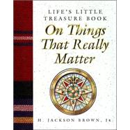 LIFE'S LITTLE TREASURE BOOK ON THINGS THAT REALLY MATTER