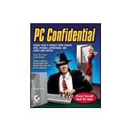 PC Confidential: Secure Your PC and Privacy from Snoops, Spies, Spouses, Supervisors, and Credit Card Thieves