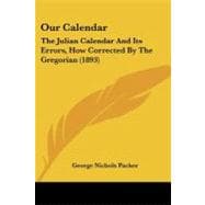 Our Calendar : The Julian Calendar and Its Errors, How Corrected by the Gregorian (1893)