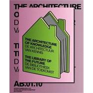 The Architecture of Knowledge / De Architectuur Van Kennis: The Library of the Future / De Bibliotheek Van De Toekomst