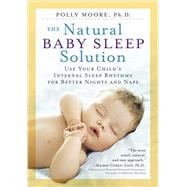 The Natural Baby Sleep Solution Use Your Child's Internal Sleep Rhythms for Better Nights and Naps