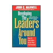 Developing the Leaders Around You : How to Help Others Reach Their Full Potential