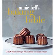 Annie Bell's Baking Bible Over 200 triple-tested recipes that you'll want to cook again and again