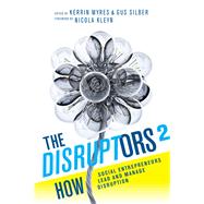 The Disruptors 2 How Social Entrepreneurs Lead and Manage Disruption