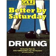Better by Saturday (TM) - Driving : Featuring Tips by Golf Magazine's Top 100 Teachers