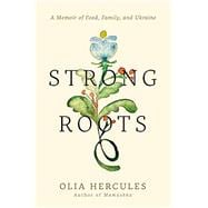 Strong Roots A Memoir of Food, Family, and Ukraine