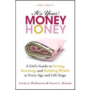 It's Your Money, Honey : A Girl's Guide to Saving, Investing, and Building Wealth at Every Age and Life Stage