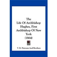 The Life of Archbishop Hughes, First Archbishop of New York