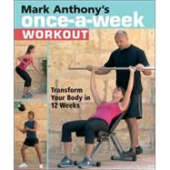 Mark Anthony's Once-a-Week Workout The Revolutionary New Program to Transform Your Body in 12 Weeks