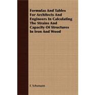 Formulas and Tables for Architects and Engineers in Calculating the Strains and Capacity of Structures in Iron and Wood