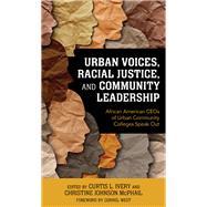 Urban Voices, Racial Justice, and Community Leadership African American CEOs of Urban Community Colleges Speak Out