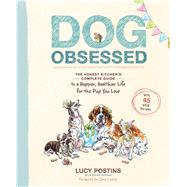 Dog Obsessed The Honest Kitchen's Complete Guide to a Happier, Healthier Life for the Pup You Love