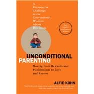Unconditional Parenting Moving from Rewards and Punishments to Love and Reason