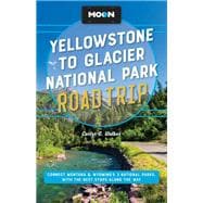 Moon Yellowstone to Glacier National Park Road Trip Connect Montana & Wyoming’s 3 National Parks, with the Best Stops along the Way