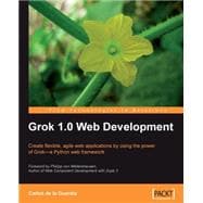 Grok 1. 0 Web Development : Create flexible, agile web applications using the power of Grok¿a Python web Framework