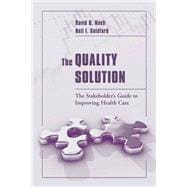 The Quality Solution: The Stakeholder's Guide to Improving Health Care
