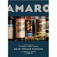 Amaro The Spirited World of Bittersweet, Herbal Liqueurs, with Cocktails, Recipes, and Formulas