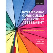 Interweaving Curriculum and Classroom Assessment Engaging the Twenty-First-Century Learner