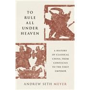 To Rule All under Heaven A History of Classical China, from Confucius to the First Emperor book cover, ISBN 9780197667484