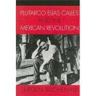 Plutarco Elías Calles and the Mexican Revolution,9780742537484