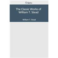 The Classic Works of William T. Stead