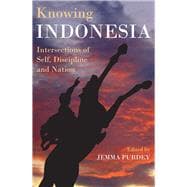 Knowing Indonesia Intersections of Self, Discipline and Nation