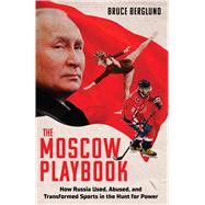 The Moscow Playbook How Russia Used, Abused, and Transformed Sports in the Hunt for Power book cover, ISBN 9781637277485