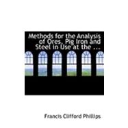 Methods for the Analysis of Ores, Pig Iron and Steel in Use at the Laboratories of Iron and Steel Works in the Region About Pittsburg, Pa