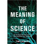 The Meaning of Science An Introduction to the Philosophy of Science