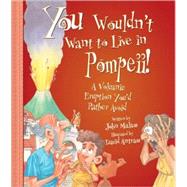 You Wouldn't Want to Live in Pompeii!: A Volcanic Eruption You'd Rather Avoid