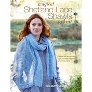 Magical Shetland Lace Shawls to Knit Feather Soft and Incredibly Light, 15 Great Patterns and Full Instructions