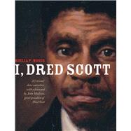 I, Dred Scott A Fictional Slave Narrative Based on the Life and Legal Precedent of Dred Scott