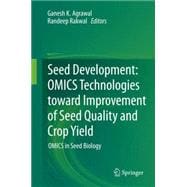 Seed Development: OMICS Technologies Toward Improvement of Seed Quality and Crop Yield