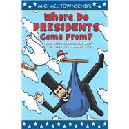 Where Do Presidents Come From? : And Other Presidential Stuff of Super Great Importance
