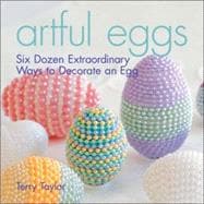 Artful Eggs Six Dozen Extraordinary Ways to Decorate an Egg