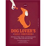 Dog Lover's Daily Companion 365 Days of Tips, Tricks, and Techniques for Living a Rich Life with Your Dog