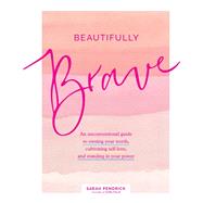 Beautifully Brave An Unconventional Guide to Owning Your Worth, Cultivating Self-Love, and Standing in Your Power