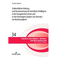 Zivilrechtliche Haftung und Verantwortung fuer kuenstliche Intelligenz in der Europaeischen Union und in den Vereinigten Staaten von Amerika - ein Rechtsvergleich