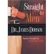 Straight Talk to Men : Timeless Principles for Leading Your Family