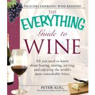 The Everything Guide to Wine: All You Need to Know About Buying, Storing, Serving, and Enjoying the World's Most Remarkable Wines
