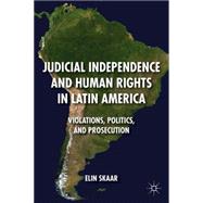 Judicial Independence and Human Rights in Latin America Violations, Politics, and Prosecution