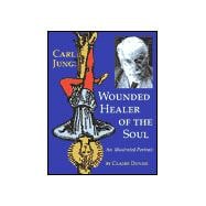 Carl Jung : Wounded Healer of the Soul: An Illustrated Portrait
