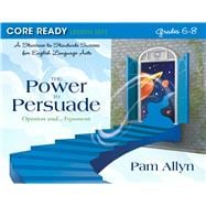 Core Ready Lesson Sets for Grades 6-8 A Staircase to Standards Success for English Language Arts, The Power to Persuade: Opinion and Argument
