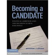 Becoming a Candidate: Political Ambition and the Decision to Run for Office