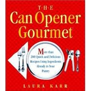 Can Opener Gourmet : More Than 200 Quick and Delicious Recipes Using Ingredients Already in Your Pantry