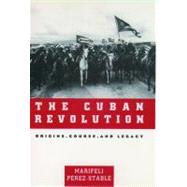 The Cuban Revolution Origins, Course, and Legacy