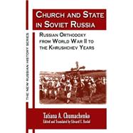 Church and State in Soviet Russia: Russian Orthodoxy from World War II to the Khrushchev Years: Russian Orthodoxy from World War II to the Khrushchev Years