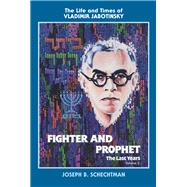 Fighter and Prophet-The Last Years The Life and Times of Vladimir Jabotinsky: Volume Two